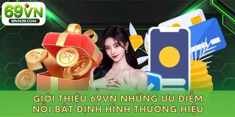 Những ưu điểm nổi bật định hình thương hiệu 69VN